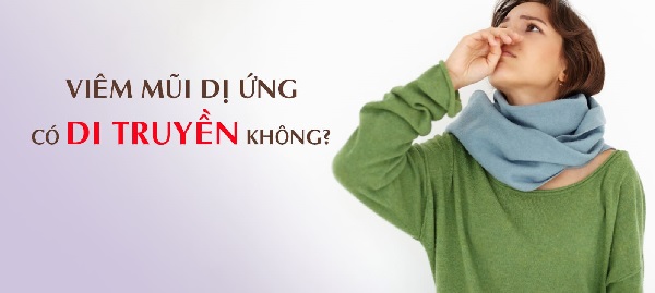 Viêm mũi dị ứng và yếu tố di truyền trong tai mũi họng